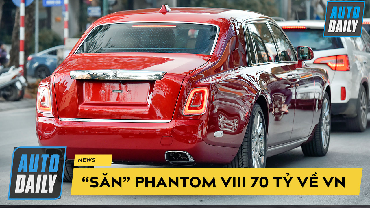 "Đi săn" Rolls-Royce Phantom VIII chính hãng giá 70 tỷ đầu tiên về Việt Nam